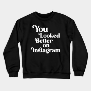 You Looked Better on Instagram Crewneck Sweatshirt